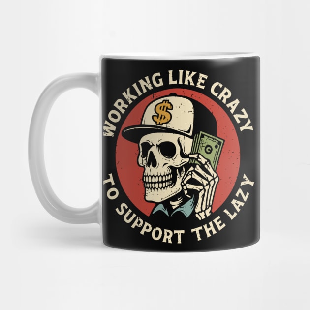 Working Like Crazy To Support The Lazy Hard Worker Sarcasm by Anticorporati